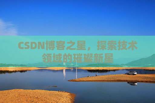 CSDN博客之星，探索技术领域的璀璨新星