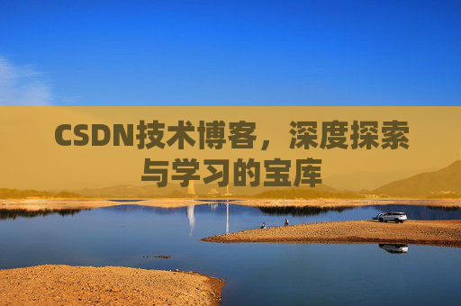 CSDN技术博客，深度探索与学习的宝库